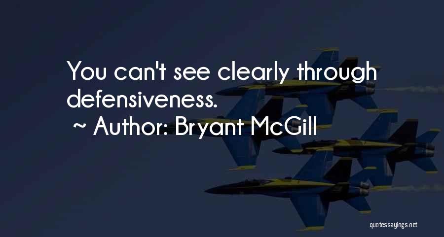 Bryant McGill Quotes: You Can't See Clearly Through Defensiveness.