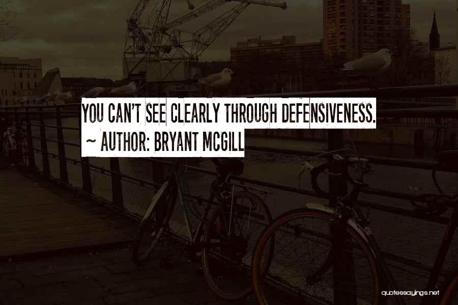 Bryant McGill Quotes: You Can't See Clearly Through Defensiveness.