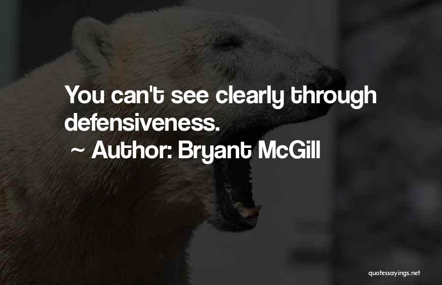 Bryant McGill Quotes: You Can't See Clearly Through Defensiveness.