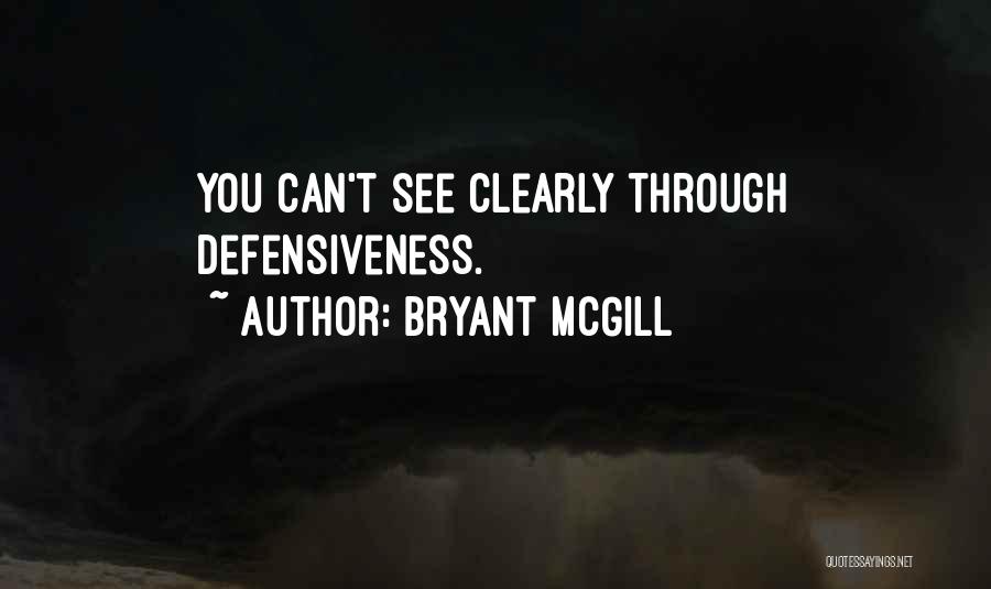 Bryant McGill Quotes: You Can't See Clearly Through Defensiveness.