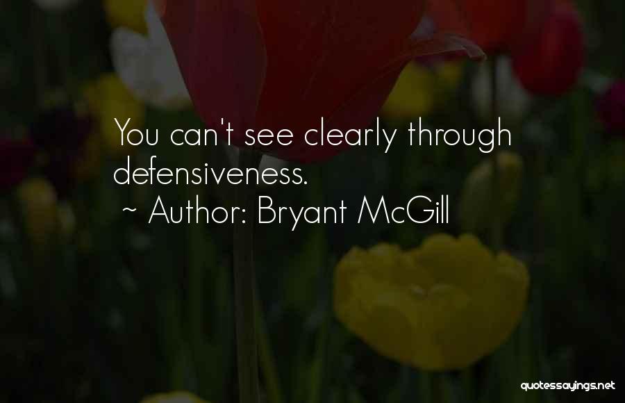 Bryant McGill Quotes: You Can't See Clearly Through Defensiveness.