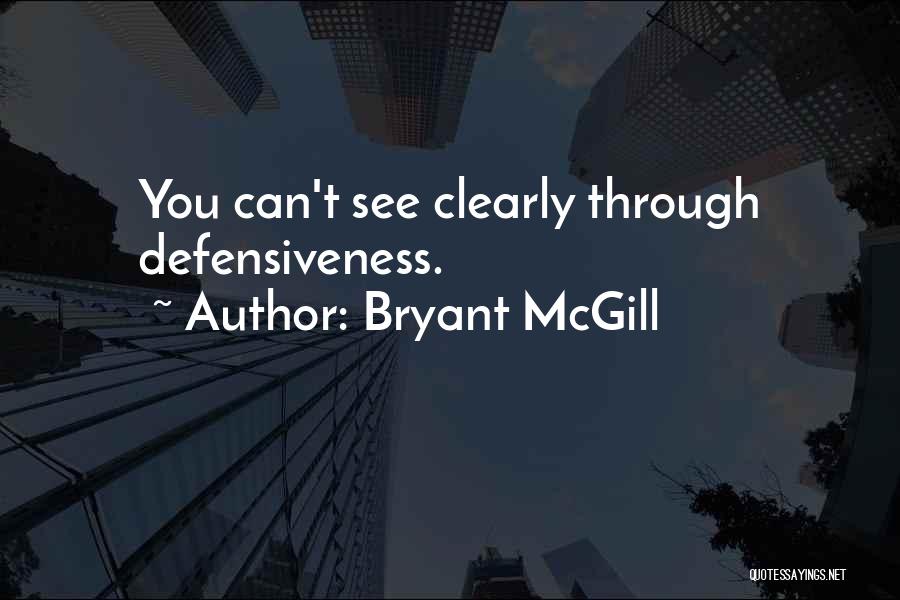 Bryant McGill Quotes: You Can't See Clearly Through Defensiveness.