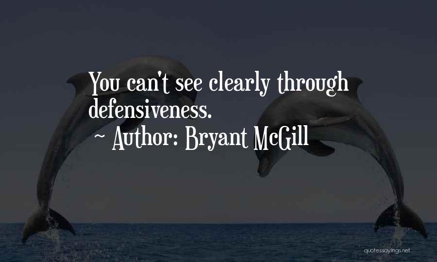 Bryant McGill Quotes: You Can't See Clearly Through Defensiveness.