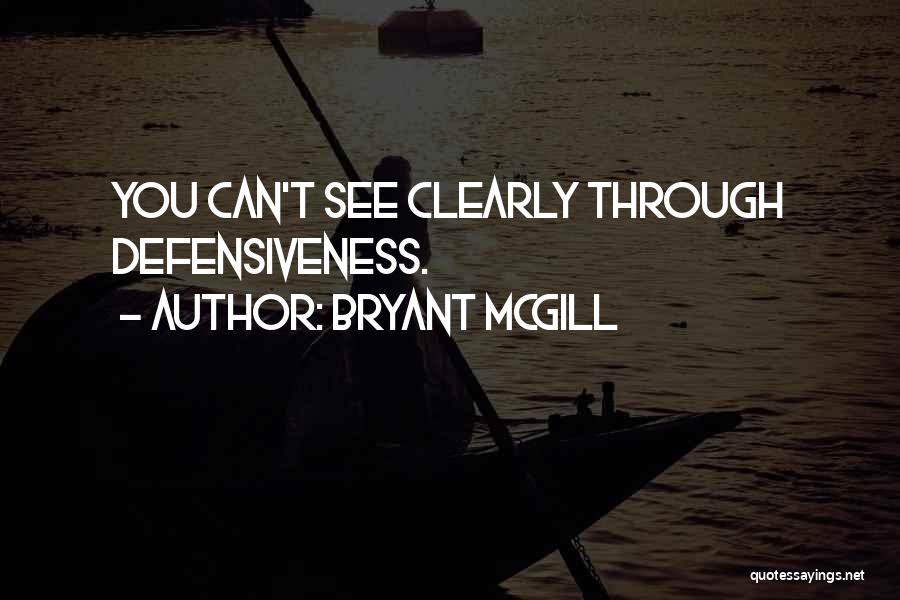 Bryant McGill Quotes: You Can't See Clearly Through Defensiveness.