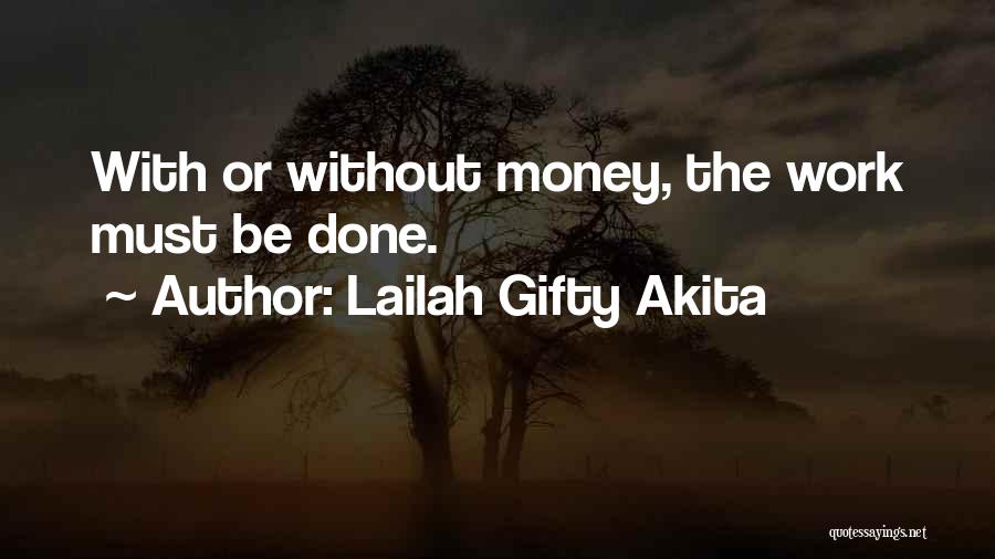 Lailah Gifty Akita Quotes: With Or Without Money, The Work Must Be Done.
