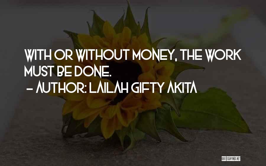 Lailah Gifty Akita Quotes: With Or Without Money, The Work Must Be Done.