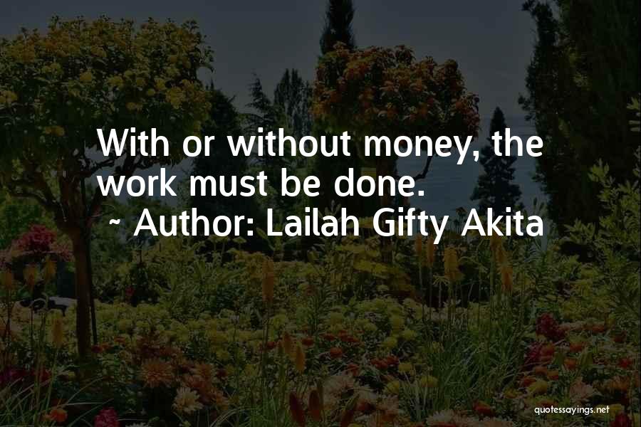 Lailah Gifty Akita Quotes: With Or Without Money, The Work Must Be Done.