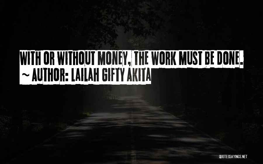 Lailah Gifty Akita Quotes: With Or Without Money, The Work Must Be Done.