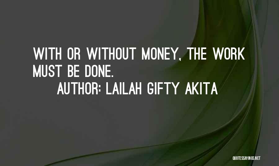 Lailah Gifty Akita Quotes: With Or Without Money, The Work Must Be Done.