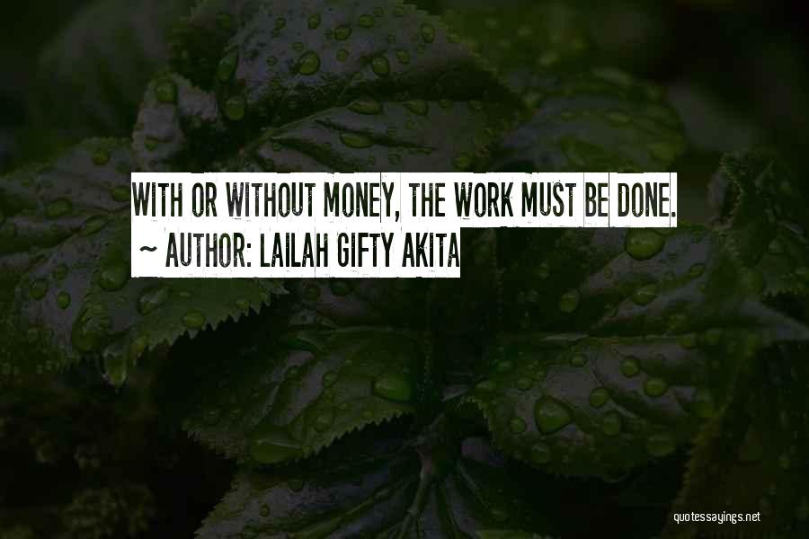 Lailah Gifty Akita Quotes: With Or Without Money, The Work Must Be Done.