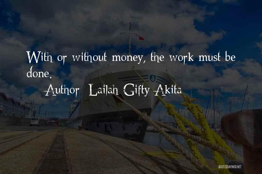Lailah Gifty Akita Quotes: With Or Without Money, The Work Must Be Done.