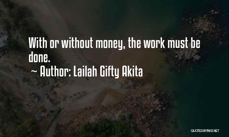 Lailah Gifty Akita Quotes: With Or Without Money, The Work Must Be Done.