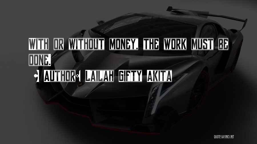 Lailah Gifty Akita Quotes: With Or Without Money, The Work Must Be Done.