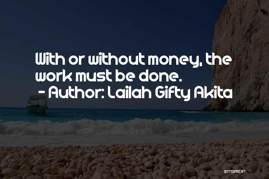 Lailah Gifty Akita Quotes: With Or Without Money, The Work Must Be Done.