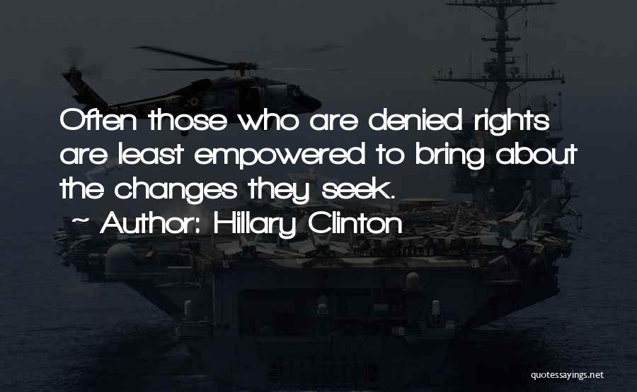 Hillary Clinton Quotes: Often Those Who Are Denied Rights Are Least Empowered To Bring About The Changes They Seek.