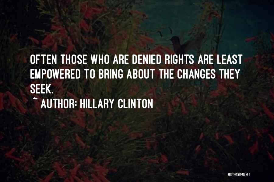 Hillary Clinton Quotes: Often Those Who Are Denied Rights Are Least Empowered To Bring About The Changes They Seek.