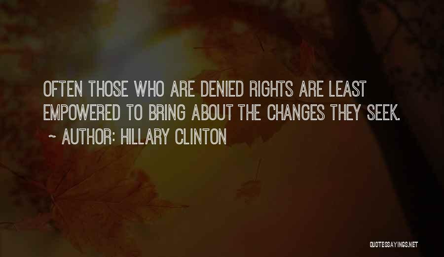 Hillary Clinton Quotes: Often Those Who Are Denied Rights Are Least Empowered To Bring About The Changes They Seek.