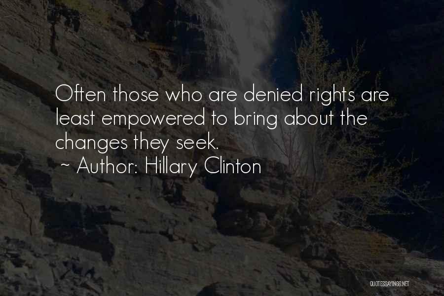 Hillary Clinton Quotes: Often Those Who Are Denied Rights Are Least Empowered To Bring About The Changes They Seek.