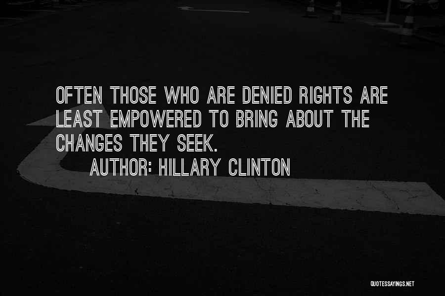 Hillary Clinton Quotes: Often Those Who Are Denied Rights Are Least Empowered To Bring About The Changes They Seek.