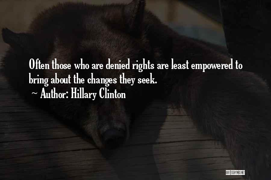 Hillary Clinton Quotes: Often Those Who Are Denied Rights Are Least Empowered To Bring About The Changes They Seek.