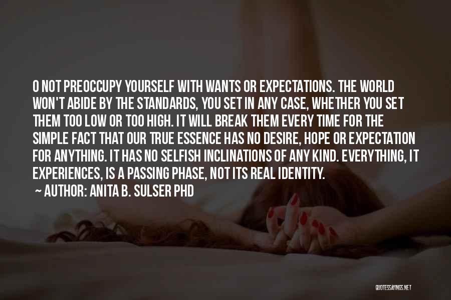 Anita B. Sulser PhD Quotes: O Not Preoccupy Yourself With Wants Or Expectations. The World Won't Abide By The Standards, You Set In Any Case,