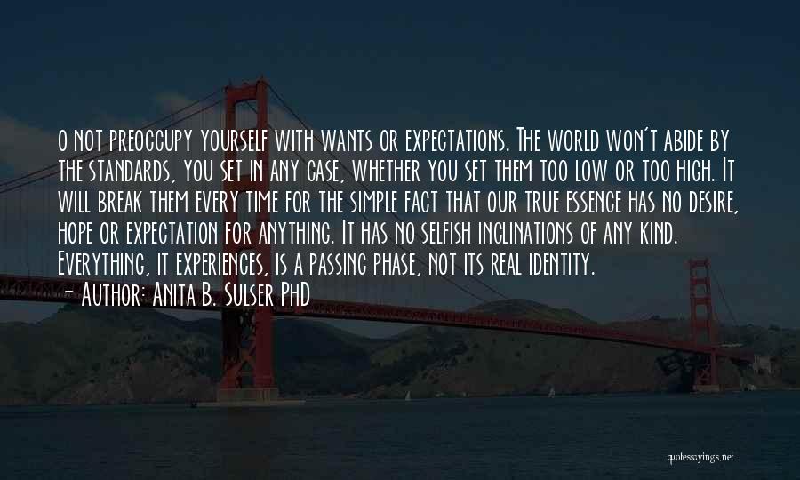 Anita B. Sulser PhD Quotes: O Not Preoccupy Yourself With Wants Or Expectations. The World Won't Abide By The Standards, You Set In Any Case,