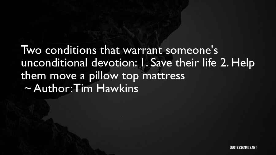 Tim Hawkins Quotes: Two Conditions That Warrant Someone's Unconditional Devotion: 1. Save Their Life 2. Help Them Move A Pillow Top Mattress