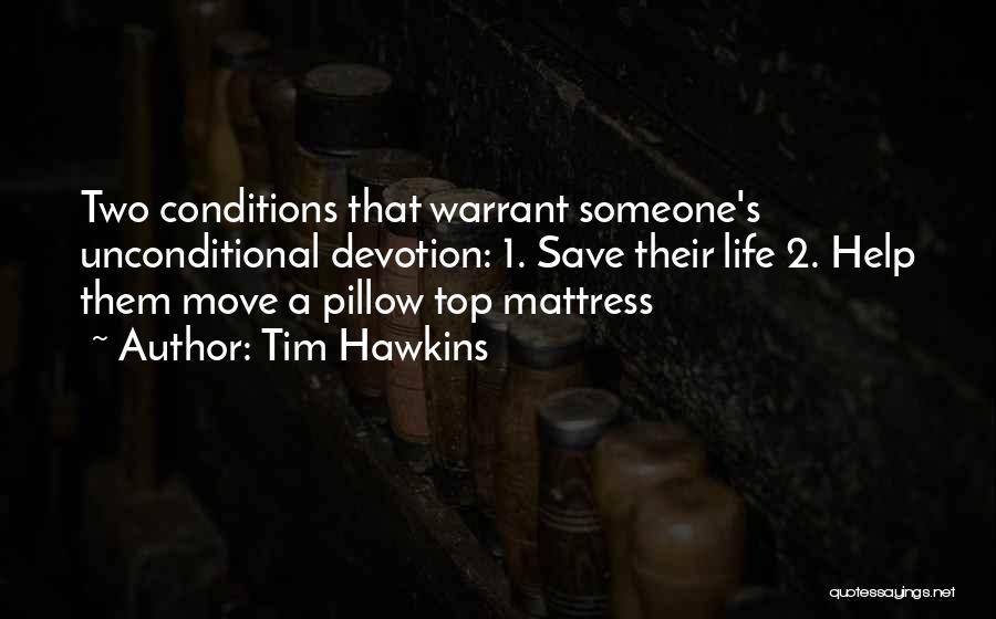 Tim Hawkins Quotes: Two Conditions That Warrant Someone's Unconditional Devotion: 1. Save Their Life 2. Help Them Move A Pillow Top Mattress