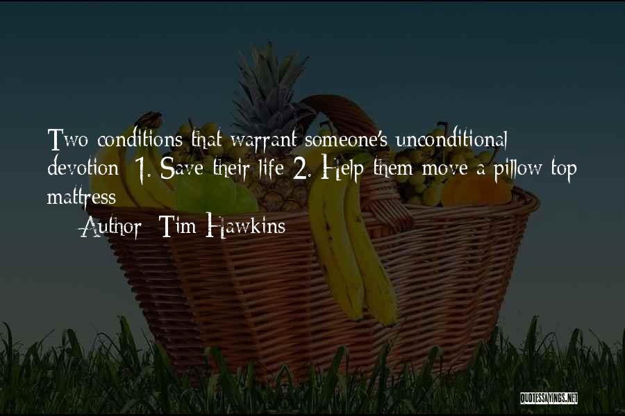 Tim Hawkins Quotes: Two Conditions That Warrant Someone's Unconditional Devotion: 1. Save Their Life 2. Help Them Move A Pillow Top Mattress