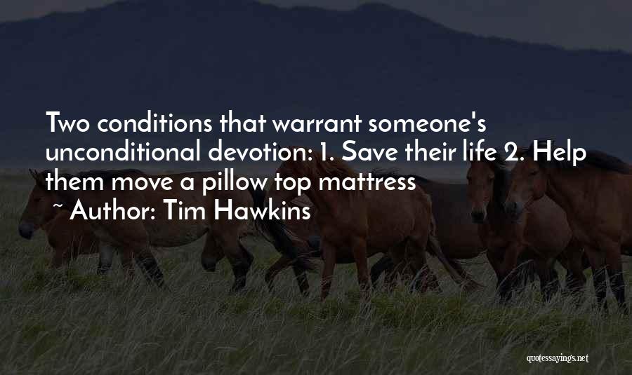 Tim Hawkins Quotes: Two Conditions That Warrant Someone's Unconditional Devotion: 1. Save Their Life 2. Help Them Move A Pillow Top Mattress