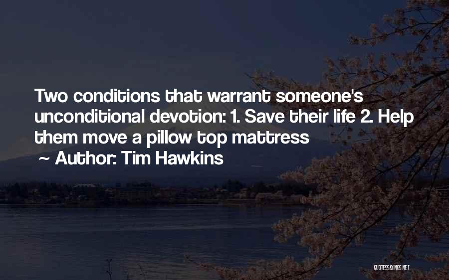 Tim Hawkins Quotes: Two Conditions That Warrant Someone's Unconditional Devotion: 1. Save Their Life 2. Help Them Move A Pillow Top Mattress