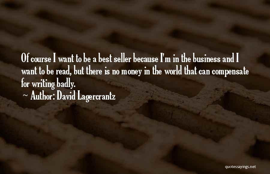David Lagercrantz Quotes: Of Course I Want To Be A Best Seller Because I'm In The Business And I Want To Be Read,