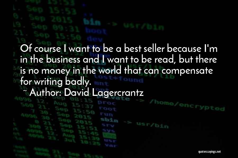 David Lagercrantz Quotes: Of Course I Want To Be A Best Seller Because I'm In The Business And I Want To Be Read,