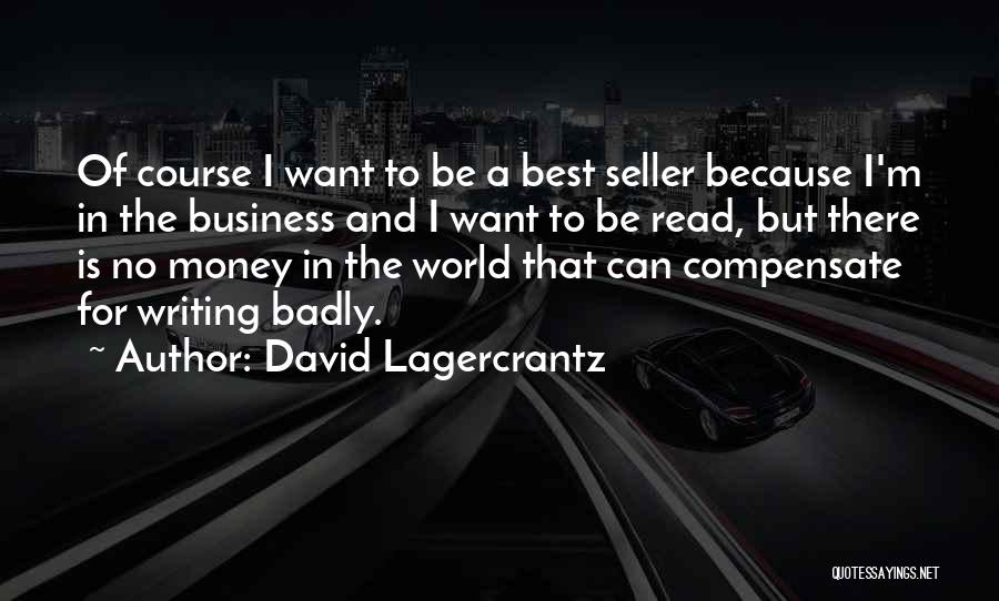 David Lagercrantz Quotes: Of Course I Want To Be A Best Seller Because I'm In The Business And I Want To Be Read,