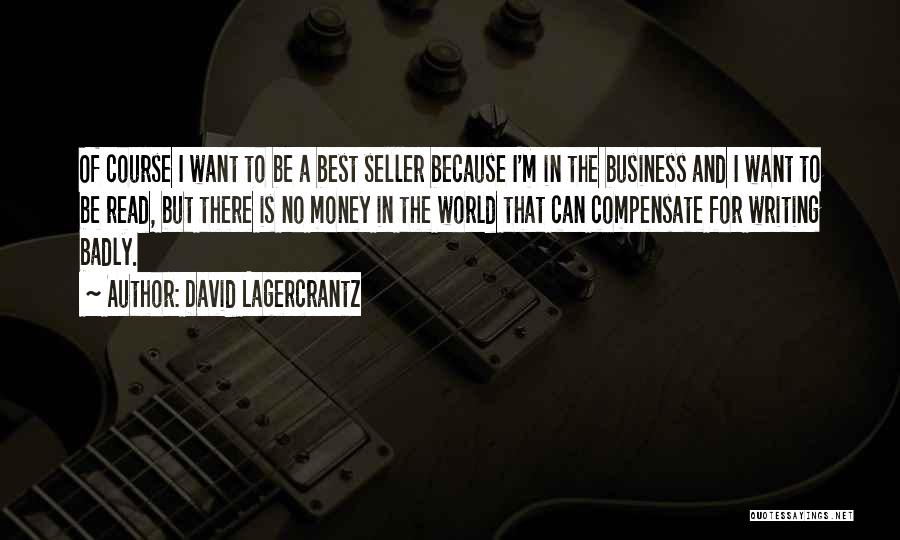 David Lagercrantz Quotes: Of Course I Want To Be A Best Seller Because I'm In The Business And I Want To Be Read,