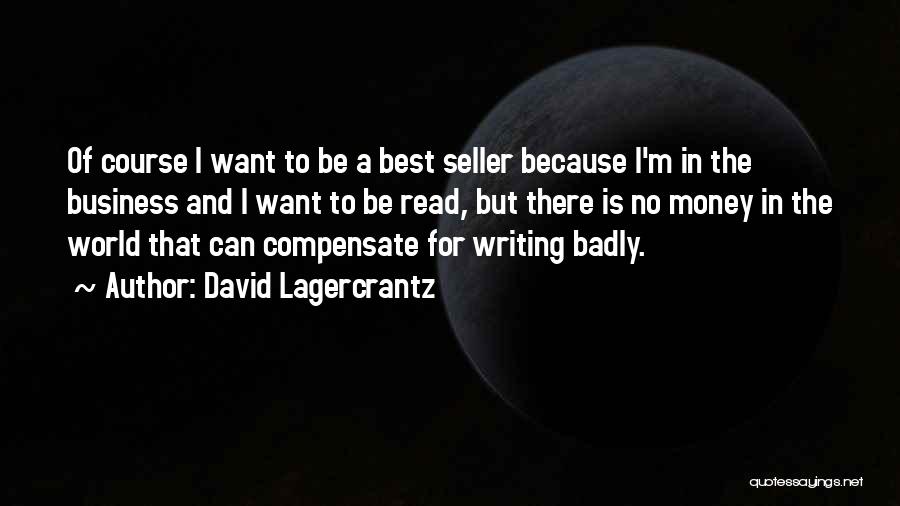 David Lagercrantz Quotes: Of Course I Want To Be A Best Seller Because I'm In The Business And I Want To Be Read,