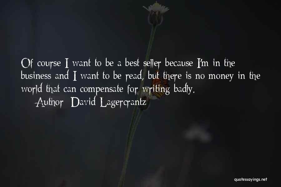 David Lagercrantz Quotes: Of Course I Want To Be A Best Seller Because I'm In The Business And I Want To Be Read,