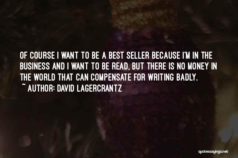 David Lagercrantz Quotes: Of Course I Want To Be A Best Seller Because I'm In The Business And I Want To Be Read,