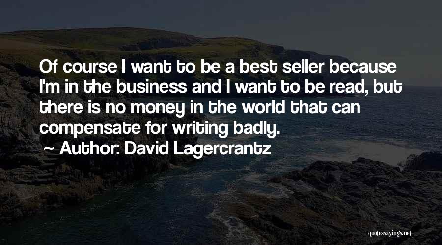 David Lagercrantz Quotes: Of Course I Want To Be A Best Seller Because I'm In The Business And I Want To Be Read,