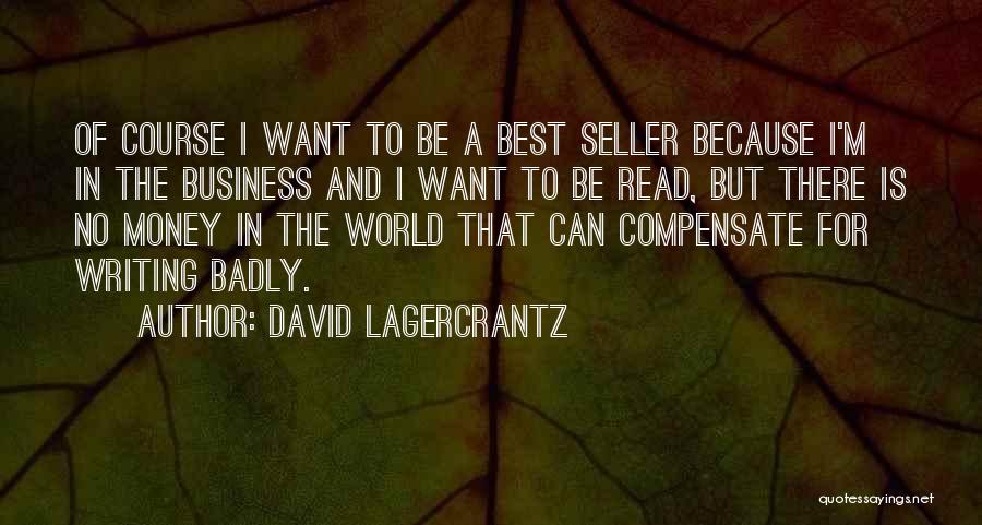 David Lagercrantz Quotes: Of Course I Want To Be A Best Seller Because I'm In The Business And I Want To Be Read,