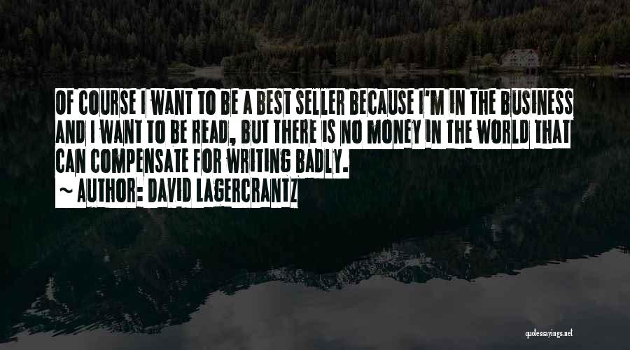 David Lagercrantz Quotes: Of Course I Want To Be A Best Seller Because I'm In The Business And I Want To Be Read,