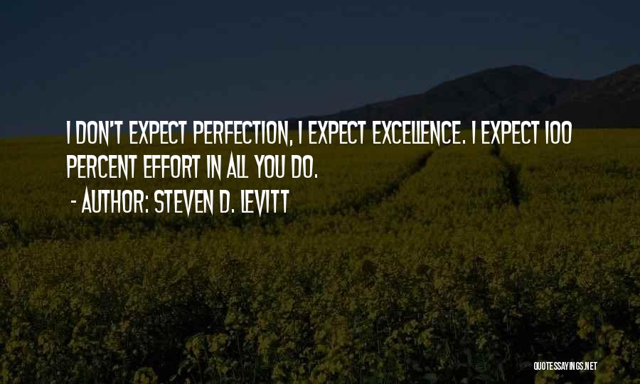 Steven D. Levitt Quotes: I Don't Expect Perfection, I Expect Excellence. I Expect 100 Percent Effort In All You Do.
