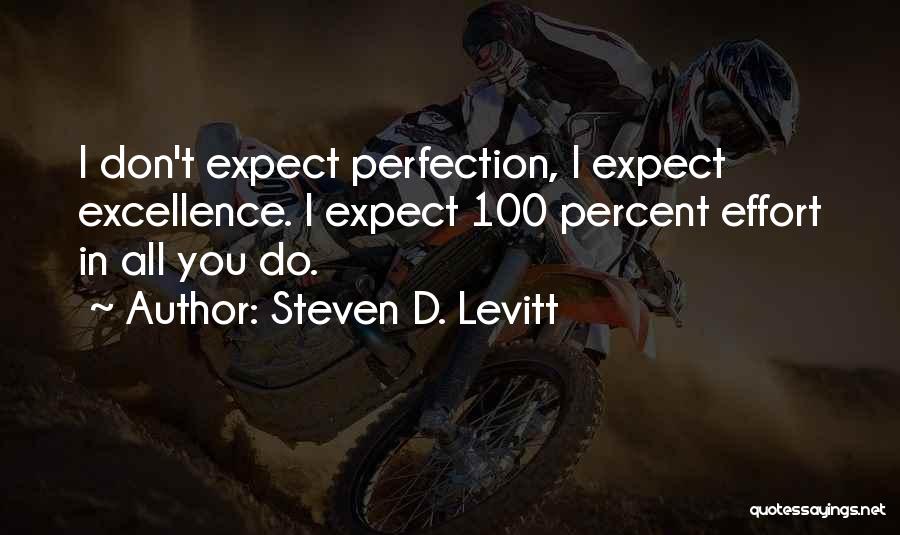Steven D. Levitt Quotes: I Don't Expect Perfection, I Expect Excellence. I Expect 100 Percent Effort In All You Do.