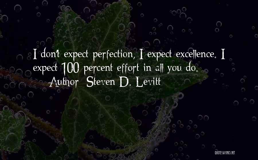 Steven D. Levitt Quotes: I Don't Expect Perfection, I Expect Excellence. I Expect 100 Percent Effort In All You Do.