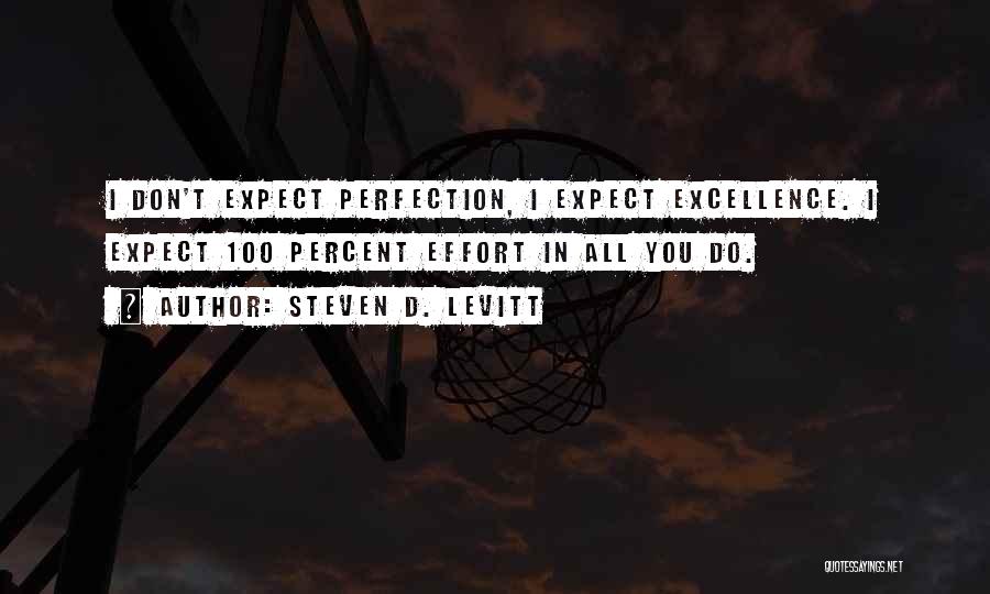 Steven D. Levitt Quotes: I Don't Expect Perfection, I Expect Excellence. I Expect 100 Percent Effort In All You Do.