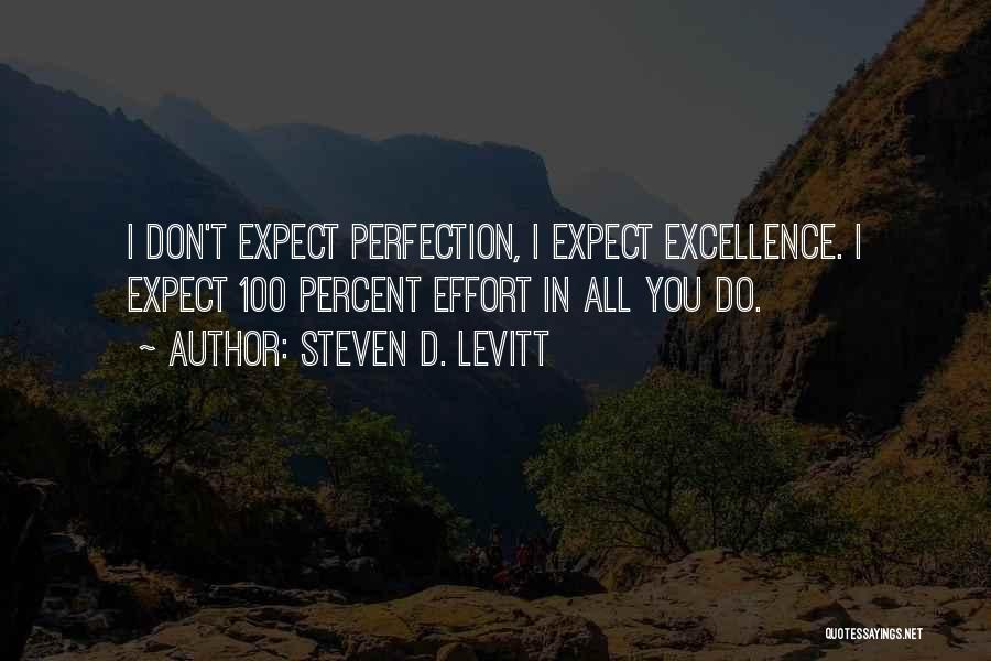 Steven D. Levitt Quotes: I Don't Expect Perfection, I Expect Excellence. I Expect 100 Percent Effort In All You Do.
