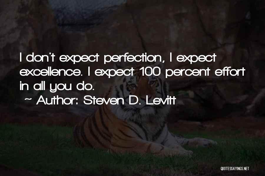 Steven D. Levitt Quotes: I Don't Expect Perfection, I Expect Excellence. I Expect 100 Percent Effort In All You Do.