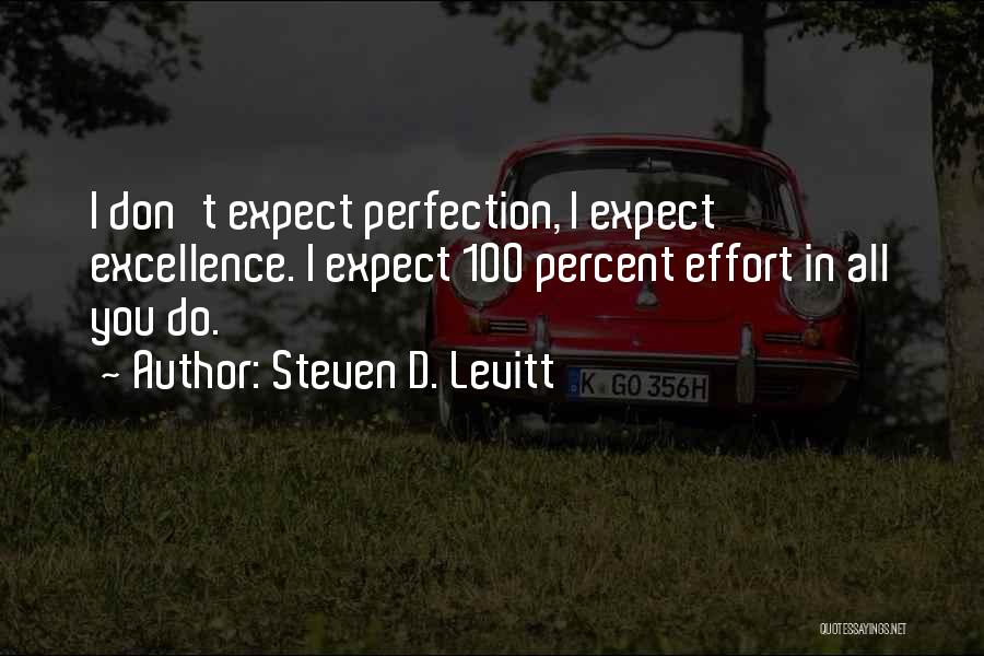 Steven D. Levitt Quotes: I Don't Expect Perfection, I Expect Excellence. I Expect 100 Percent Effort In All You Do.