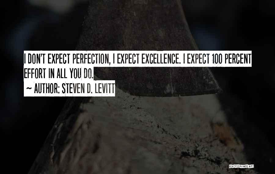 Steven D. Levitt Quotes: I Don't Expect Perfection, I Expect Excellence. I Expect 100 Percent Effort In All You Do.