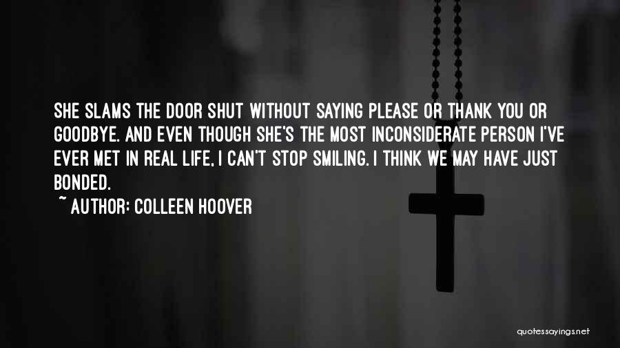 Colleen Hoover Quotes: She Slams The Door Shut Without Saying Please Or Thank You Or Goodbye. And Even Though She's The Most Inconsiderate
